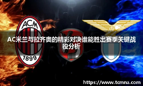 AC米兰与拉齐奥的精彩对决谁能胜出赛季关键战役分析