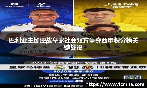 巴利亚主场迎战皇家社会双方争夺西甲积分榜关键战役