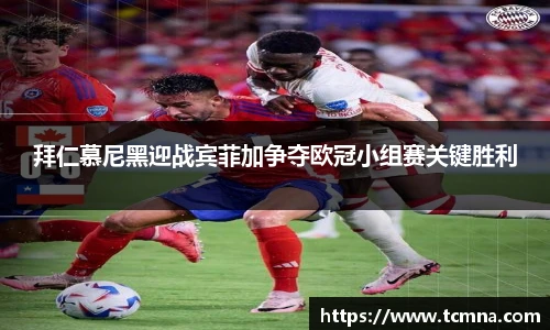 拜仁慕尼黑迎战宾菲加争夺欧冠小组赛关键胜利