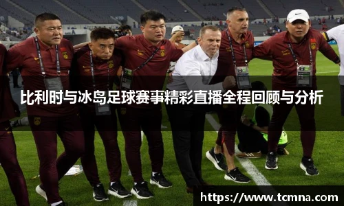 比利时与冰岛足球赛事精彩直播全程回顾与分析