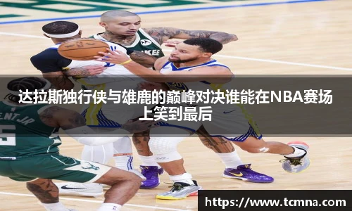 达拉斯独行侠与雄鹿的巅峰对决谁能在NBA赛场上笑到最后